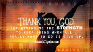 Thank you, God. For giving me the strength to keep going when all I ...