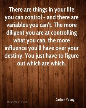 are things in your life you can control - and there are variables you ...
