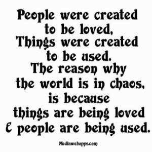 ... in chaos is because things are being loved but people are being used