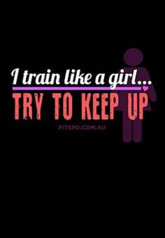 Fitness quotes! I train like a girl. Keep up ;)