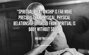 Spiritual relationship is far more precious than physical. Physical ...