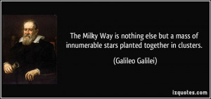 ... of innumerable stars planted together in clusters. - Galileo Galilei