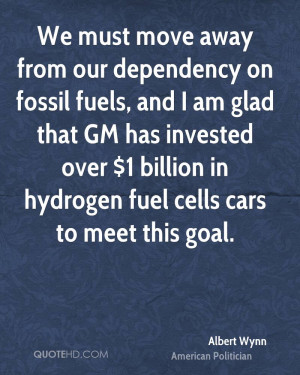We must move away from our dependency on fossil fuels, and I am glad ...