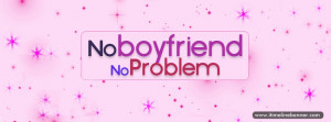 No boyfriend No Problem Facebook Cover