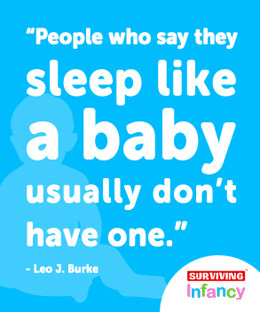 People who say they sleep like a baby usually don’t have one.