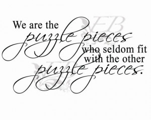 ... pieces who seldom fit with the other puzzle pieces..., DIY Sayings