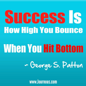 Success #Quote – Success is how high you bounce, When you hit Bottom