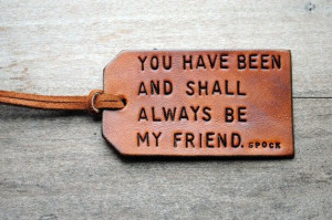 ... You have been, and shall always be, my friend.