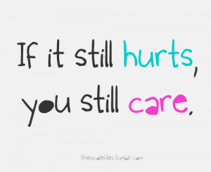 If It Still Hurts, You Still Care