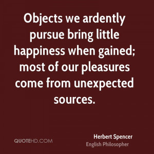 Objects we ardently pursue bring little happiness when gained; most of ...