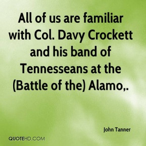 John Tanner - All of us are familiar with Col. Davy Crockett and his ...