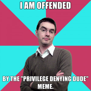 You’ll never know, Privilege Denying Dude. That’s why we love you ...