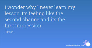 wonder why I never learn my lesson, Its feeling like the second ...