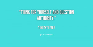 quote-Timothy-Leary-think-for-yourself-and-question-authority-45400 ...