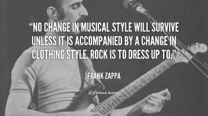 by a change in clothing style rock is to dress up to frank zappa