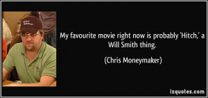 My favourite movie right now is probably 'Hitch,' a Will Smith thing.