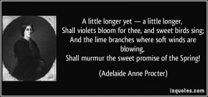 ... Shall murmur the sweet promise of the Spring! - Adelaide Anne Procter