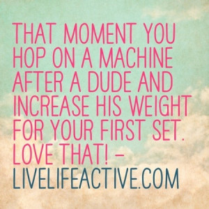 That moment when you hop on a machine after a dude and increase his ...