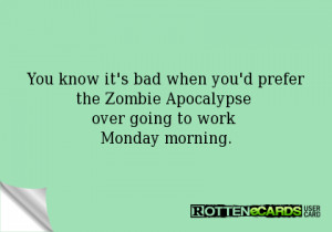 ... you'd prefer the Zombie Apocalypse over going to work Monday morning