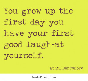 Quotes about inspirational - You grow up the first day you have your ...