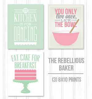 ... break the rules, eat cake for breakfast, lick the bowl, funny kitchen