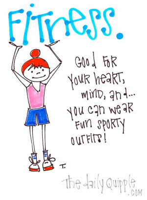 Fitness. Good for your heart, mind, and...you can wear fun sporty ...