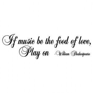 If music be the food of love, play on; Give me excess of it, that ...