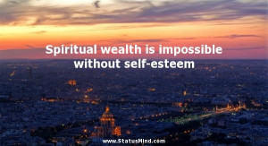 Spiritual wealth is impossible without self-esteem - Best Quotes ...
