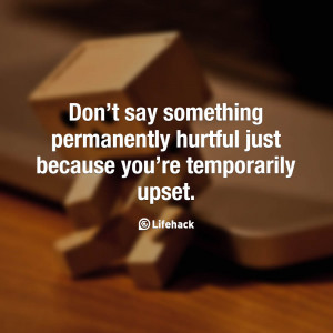 Don’t say something permanently hurtful just because you’re ...