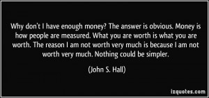 ... worth. The reason I am not worth very much is because I am not worth