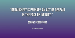 quote Edmond de Goncourt debauchery is perhaps an act of despair