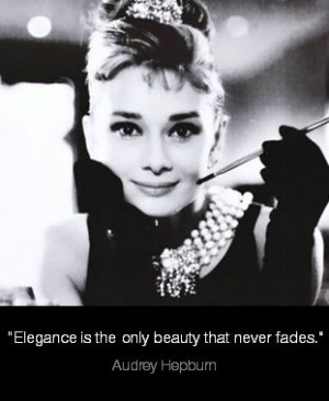 ... Elegance is the only beauty that never fades.