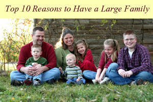 Top Ten Reasons To Have a Large Family