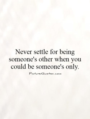 Never settle for being someone's other when you could be someone's ...