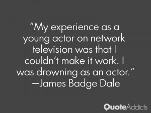 My experience as a young actor on network television was that I couldn ...