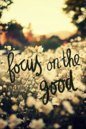 As Caregivers it's important to remember to Focus on the good :)