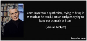 James Joyce was a synthesizer, trying to bring in as much as he could ...