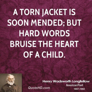 torn jacket is soon mended; but hard words bruise the heart of a ...
