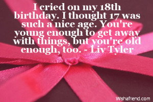 cried on my 18th birthday. I thought 17 was such a nice age. You're ...