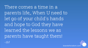 There comes a time in a parents life,, When U need to let go of your ...