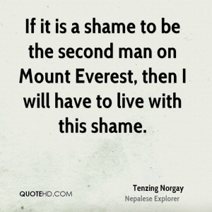 If it is a shame to be the second man on Mount Everest, then I will ...