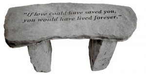 Garden Stone Memorial Bench: If love could have saved you...