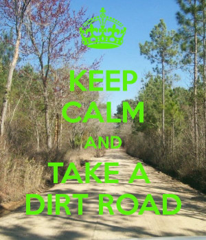 KEEP CALM AND TAKE A DIRT ROAD by Moi