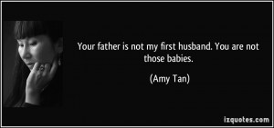 Your father is not my first husband. You are not those babies. - Amy ...