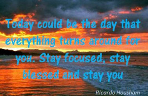 Stay focused, stay blessed and stay you!!!