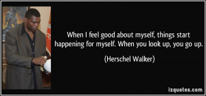 When I feel good about myself, things start happening for myself. When ...