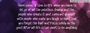 time in life when you have to let go of all the pointless drama ...
