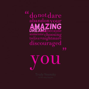 Quotes Picture: do not dare abandon your amazing dreams because ...