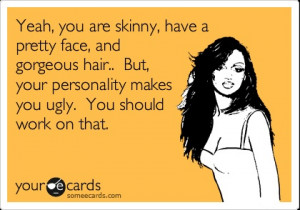 ... hair.. But, your personality makes you ugly. You should work on that