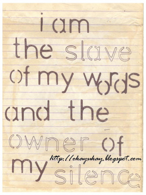 am the slave of my words and the owner of my silence .